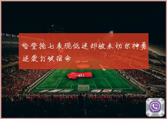 哈登抢七表现低迷却被米切尔神勇逆袭打破宿命